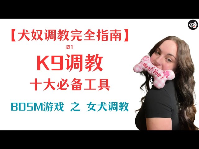 【犬奴调教完全指南】01：K9调教十大必备工具、身心准备（女犬调教）